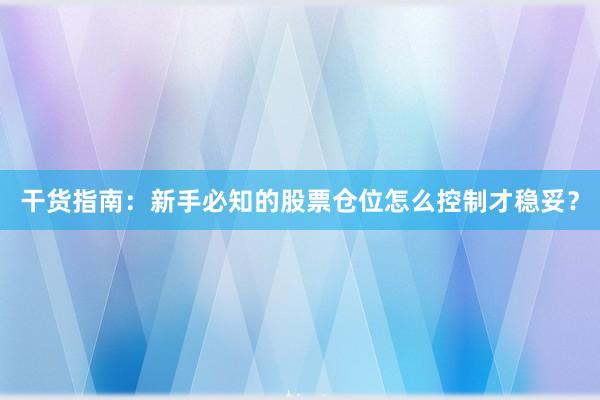 干货指南：新手必知的股票仓位怎么控制才稳妥？
