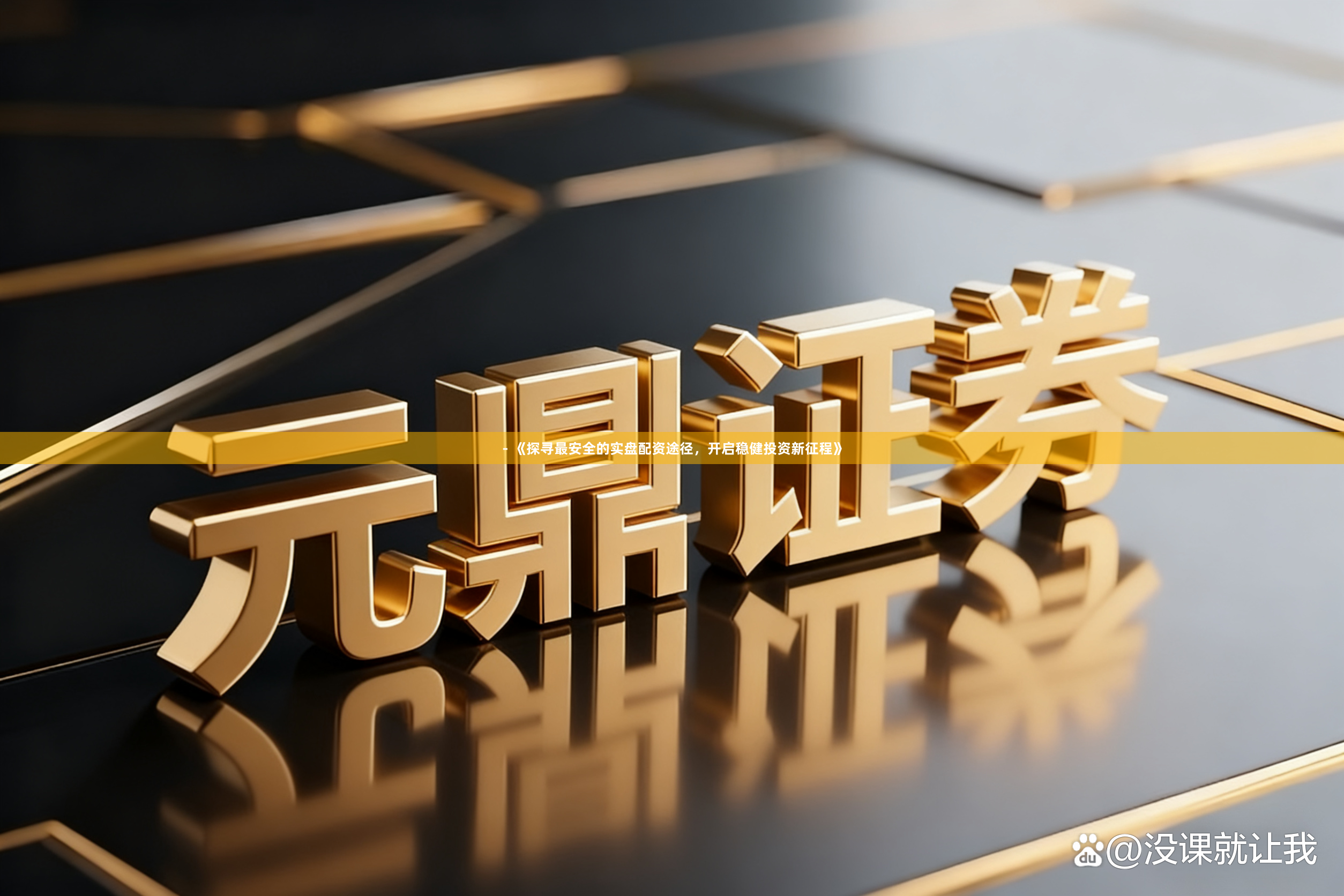- 《探寻最安全的实盘配资途径，开启稳健投资新征程》