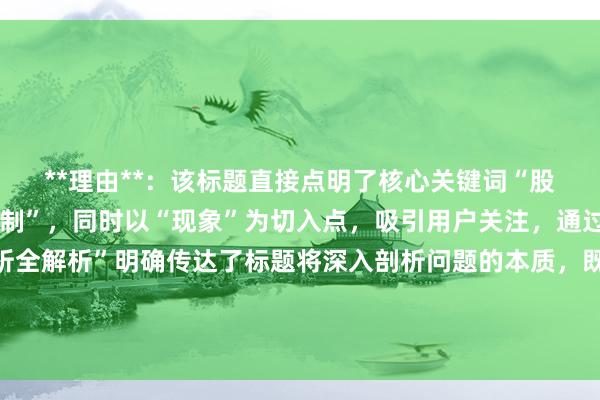**理由**：该标题直接点明了核心关键词“股票配资平台能提现吗限制”，同时以“现象”为切入点，吸引用户关注，通过“限制原因与数据分析全解析”明确传达了标题将深入剖析问题的本质，既符合用户搜索意图，又具备较高的信息价值，有助于在百度搜索中获得较好的排名。