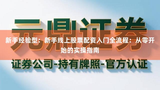 新手经验型:新手线上股票配资入门全流程:从零开始的实操指南