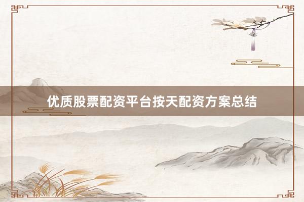 优质股票配资平台按天配资方案总结