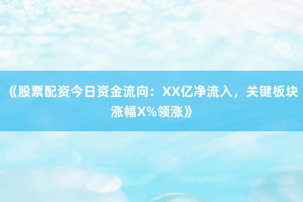 《股票配资今日资金流向：XX亿净流入，关键板块涨幅X%领涨》