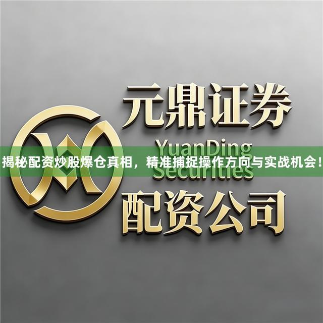 揭秘配资炒股爆仓真相，精准捕捉操作方向与实战机会！