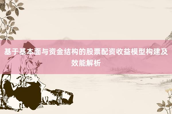 基于基本面与资金结构的股票配资收益模型构建及效能解析