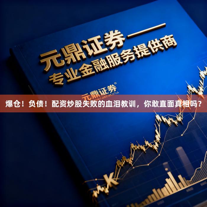 爆仓！负债！配资炒股失败的血泪教训，你敢直面真相吗？
