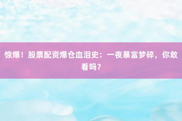 惊爆！股票配资爆仓血泪史：一夜暴富梦碎，你敢看吗？