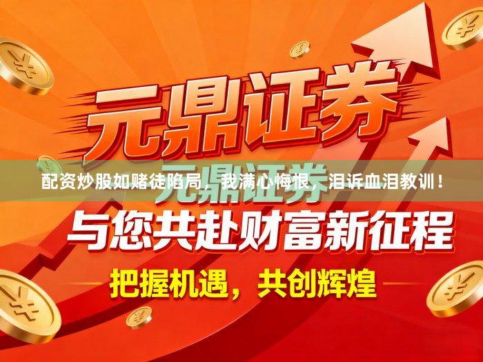 配资炒股如赌徒陷局，我满心悔恨，泪诉血泪教训！
