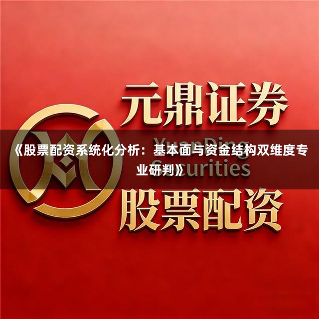 《股票配资系统化分析：基本面与资金结构双维度专业研判》