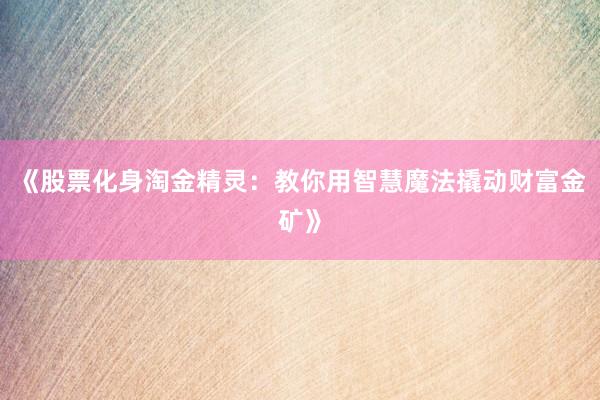 《股票化身淘金精灵：教你用智慧魔法撬动财富金矿》
