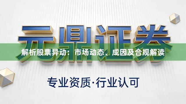解析股票异动：市场动态、成因及合规解读