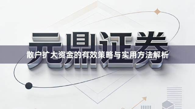 散户扩大资金的有效策略与实用方法解析