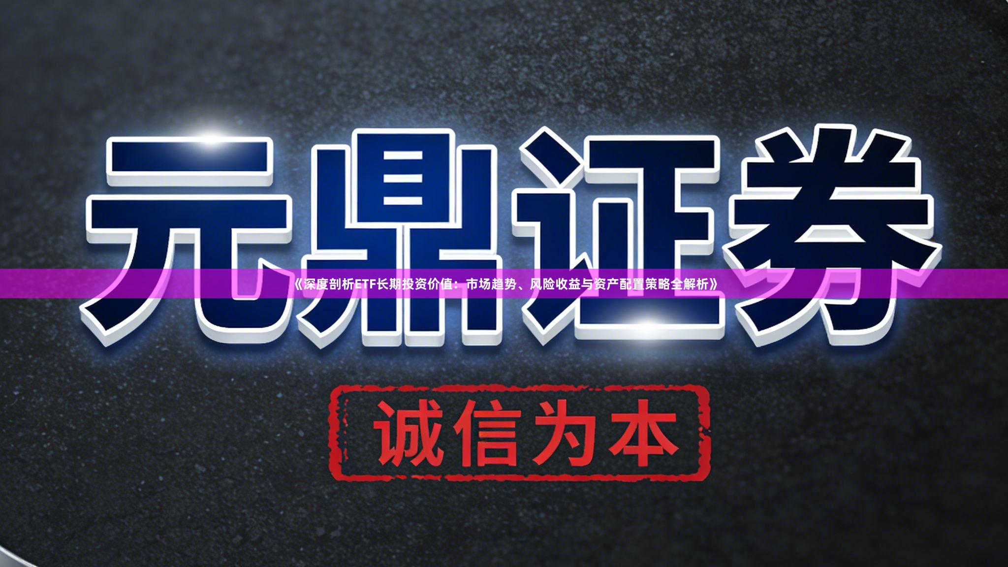 《深度剖析ETF长期投资价值：市场趋势、风险收益与资产配置策略全解析》