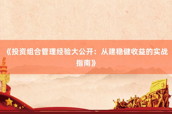 《投资组合管理经验大公开：从建稳健收益的实战指南》
