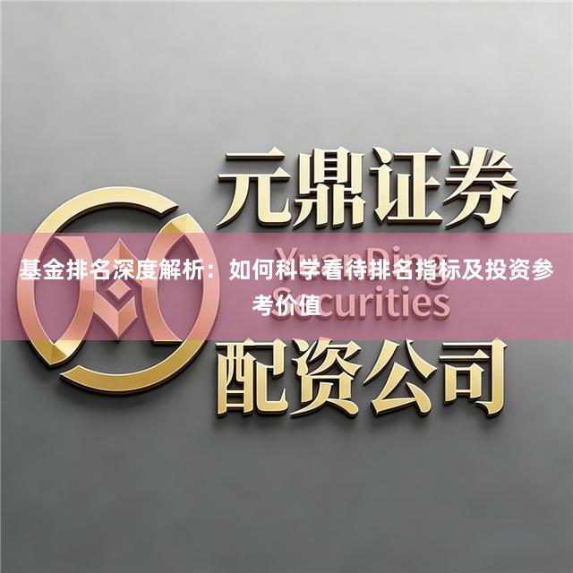基金排名深度解析：如何科学看待排名指标及投资参考价值