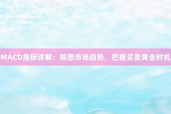 MACD指标详解：洞悉市场趋势，把握买卖黄金时机