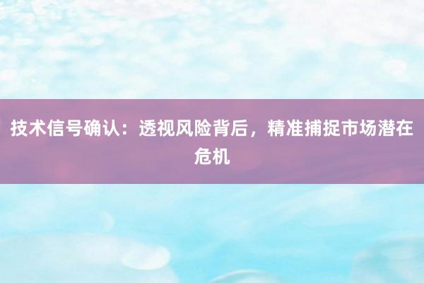 技术信号确认：透视风险背后，精准捕捉市场潜在危机