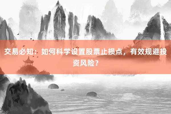 交易必知：如何科学设置股票止损点，有效规避投资风险？