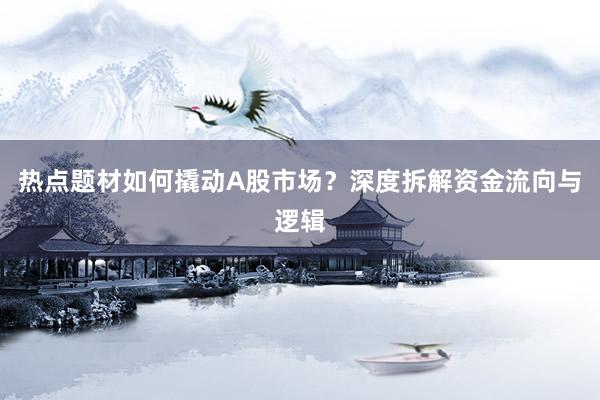 热点题材如何撬动A股市场？深度拆解资金流向与逻辑