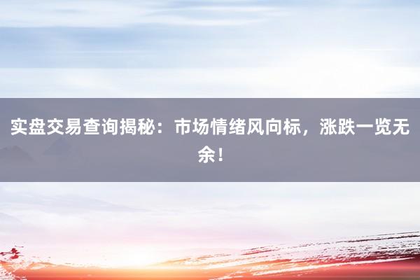 实盘交易查询揭秘：市场情绪风向标，涨跌一览无余！